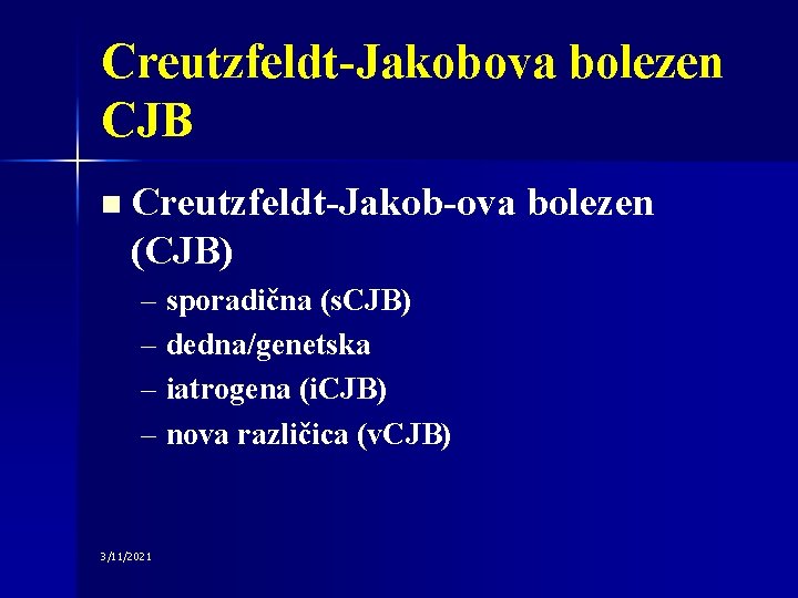 Creutzfeldt-Jakobova bolezen CJB n Creutzfeldt-Jakob-ova bolezen (CJB) – sporadična (s. CJB) – dedna/genetska –