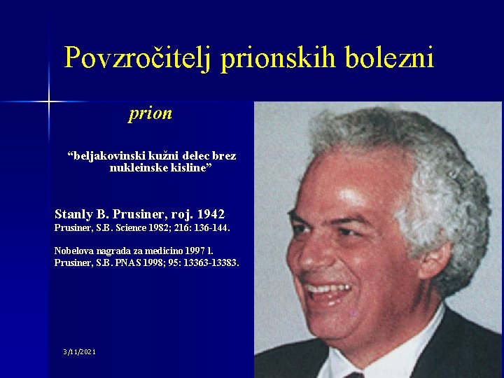 Povzročitelj prionskih bolezni prion “beljakovinski kužni delec brez nukleinske kisline” Stanly B. Prusiner, roj.