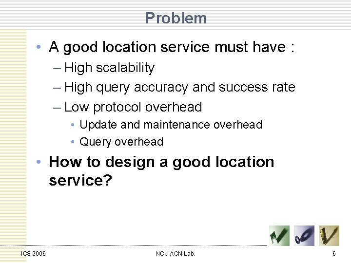 Problem • A good location service must have : – High scalability – High