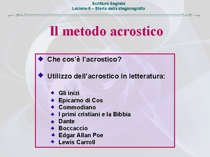 Scritture Segrete Lezione 6 – Storia della steganografia Il metodo acrostico Che cos’è l’acrostico?