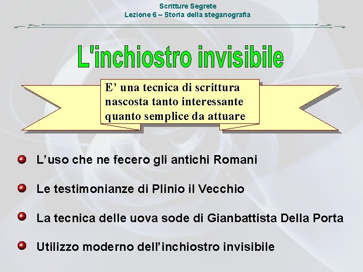 Scritture Segrete Lezione 6 – Storia della steganografia E’ una tecnica di scrittura nascosta