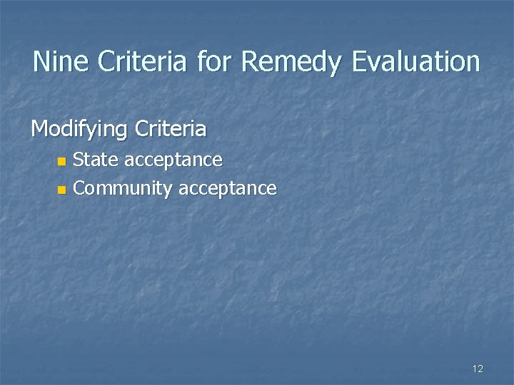 Nine Criteria for Remedy Evaluation Modifying Criteria State acceptance n Community acceptance n 12