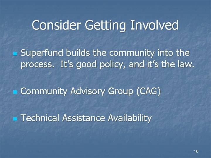 Consider Getting Involved n Superfund builds the community into the process. It’s good policy,