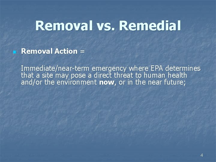 Removal vs. Remedial n Removal Action = Immediate/near-term emergency where EPA determines that a