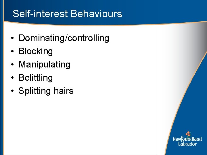 Self-interest Behaviours • • • Dominating/controlling Blocking Manipulating Belittling Splitting hairs 