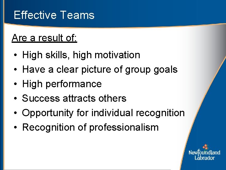 Effective Teams Are a result of: • • • High skills, high motivation Have