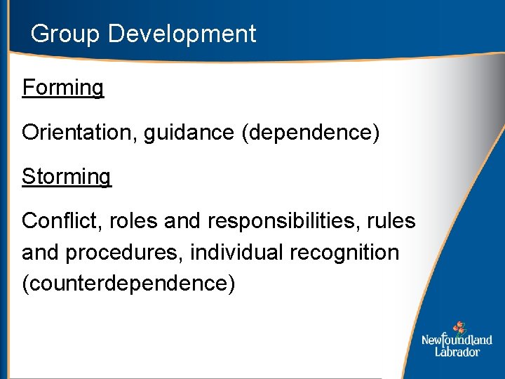 Group Development Forming Orientation, guidance (dependence) Storming Conflict, roles and responsibilities, rules and procedures,