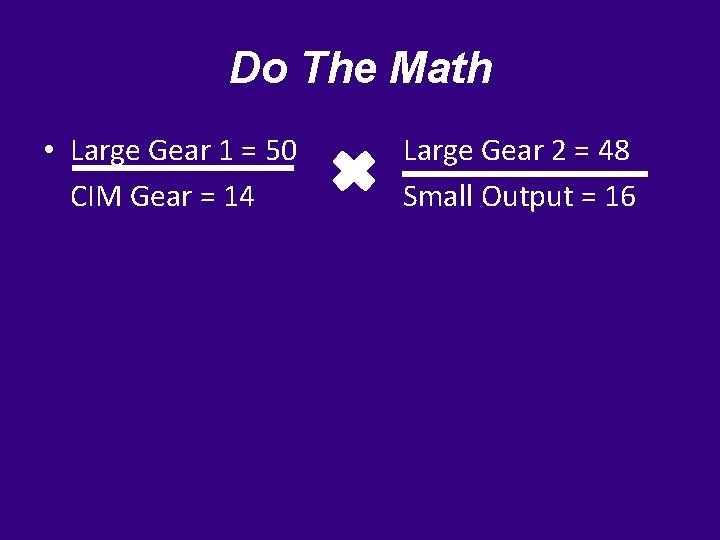 Do The Math • Large Gear 1 = 50 CIM Gear = 14 Large