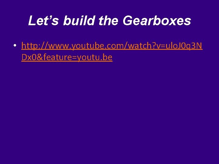 Let’s build the Gearboxes • http: //www. youtube. com/watch? v=ulo. J 0 q 3