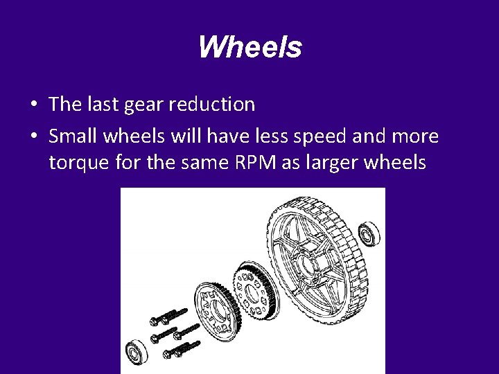 Wheels • The last gear reduction • Small wheels will have less speed and