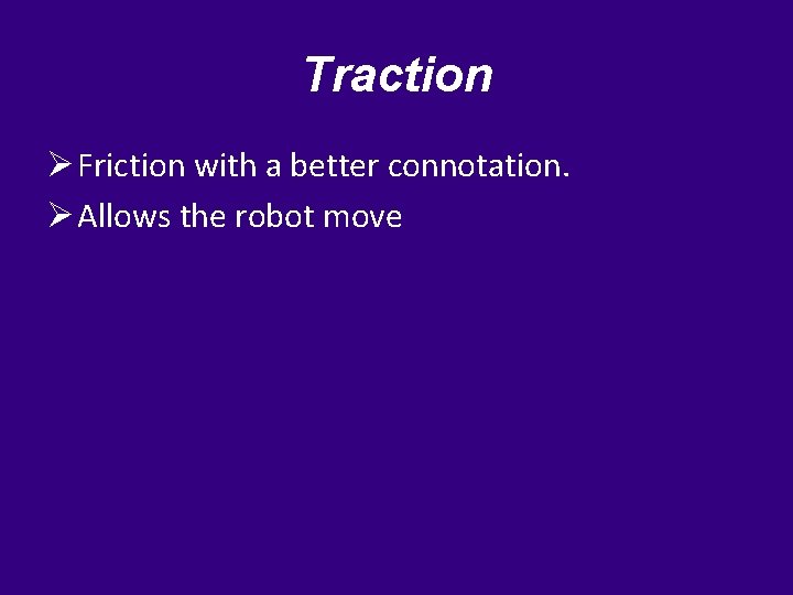 Traction Ø Friction with a better connotation. Ø Allows the robot move 