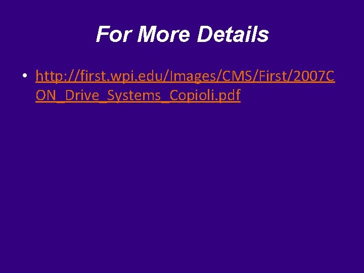 For More Details • http: //first. wpi. edu/Images/CMS/First/2007 C ON_Drive_Systems_Copioli. pdf 