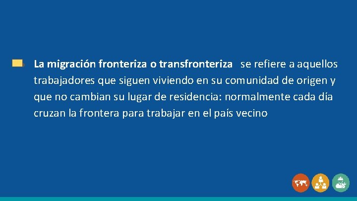 ● La migración fronteriza o transfronteriza se refiere a aquellos trabajadores que siguen viviendo