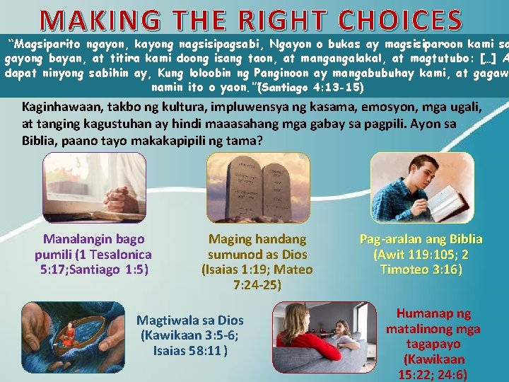 MAKING THE RIGHT CHOICES “Magsiparito ngayon, kayong nagsisipagsabi, Ngayon o bukas ay magsisiparoon kami