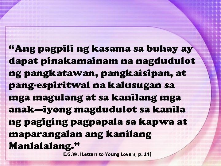 “Ang pagpili ng kasama sa buhay ay dapat pinakamainam na nagdudulot ng pangkatawan, pangkaisipan,