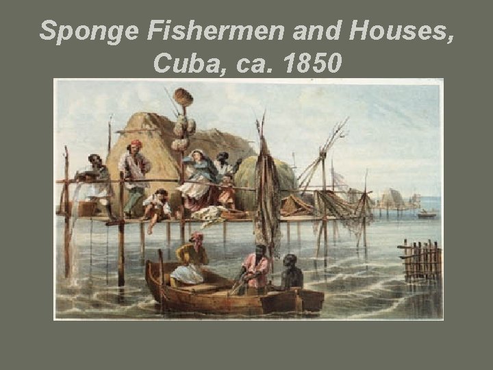 Sponge Fishermen and Houses, Cuba, ca. 1850 