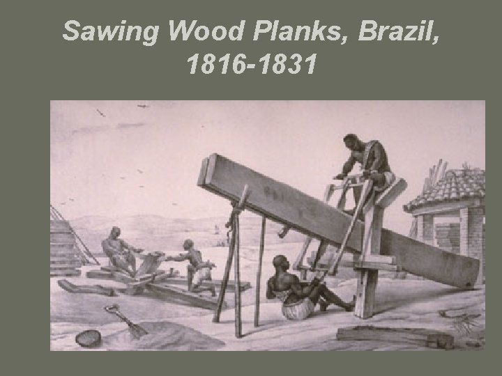 Sawing Wood Planks, Brazil, 1816 -1831 