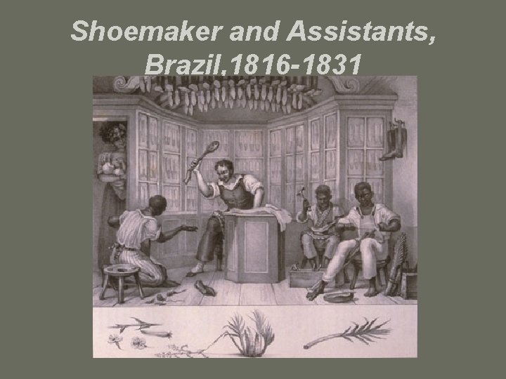 Shoemaker and Assistants, Brazil, 1816 -1831 