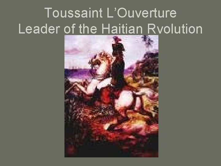 Toussaint L’Ouverture Leader of the Haitian Rvolution 