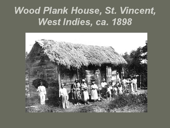Wood Plank House, St. Vincent, West Indies, ca. 1898 