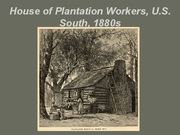 House of Plantation Workers, U. S. South, 1880 s 