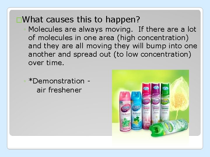 �What causes this to happen? ◦ Molecules are always moving. If there a lot