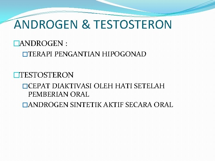 ANDROGEN & TESTOSTERON �ANDROGEN : �TERAPI PENGANTIAN HIPOGONAD �TESTOSTERON �CEPAT DIAKTIVASI OLEH HATI SETELAH