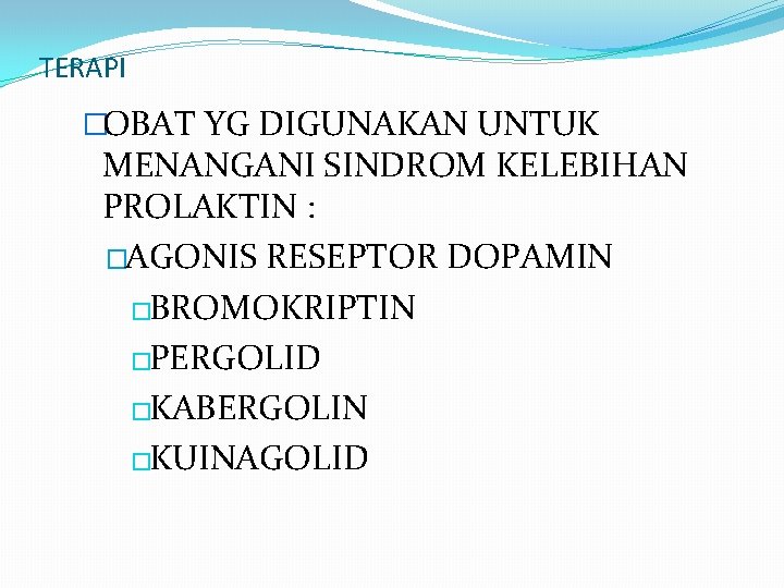 TERAPI �OBAT YG DIGUNAKAN UNTUK MENANGANI SINDROM KELEBIHAN PROLAKTIN : �AGONIS RESEPTOR DOPAMIN �BROMOKRIPTIN