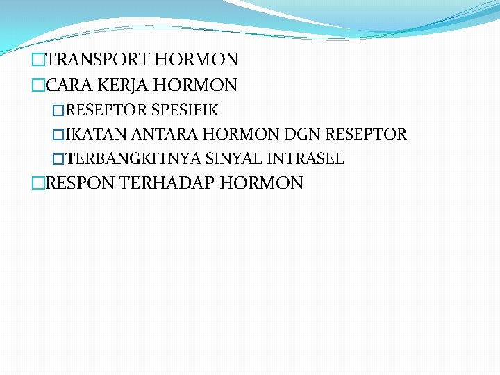 �TRANSPORT HORMON �CARA KERJA HORMON �RESEPTOR SPESIFIK �IKATAN ANTARA HORMON DGN RESEPTOR �TERBANGKITNYA SINYAL