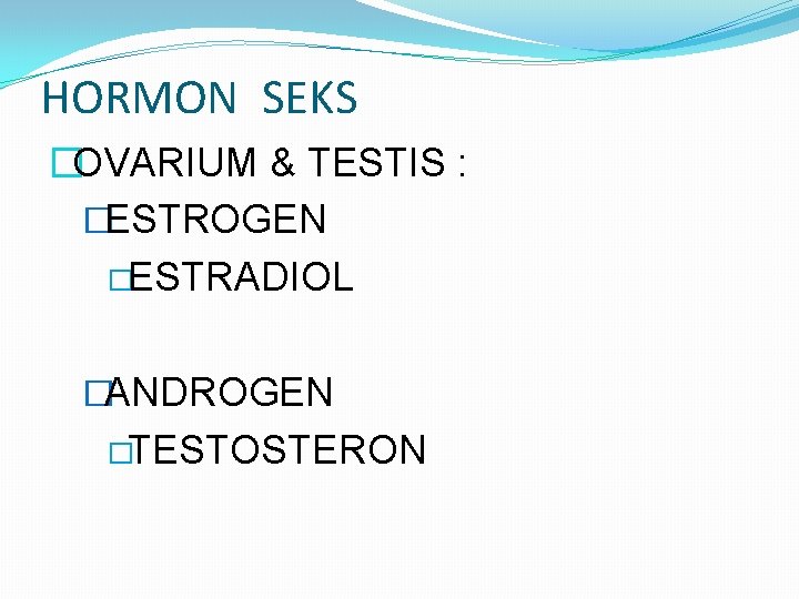 HORMON SEKS �OVARIUM & TESTIS : �ESTROGEN �ESTRADIOL �ANDROGEN �TESTOSTERON 