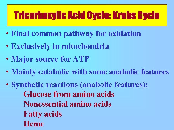 Tricarboxylic Acid Cycle: Krebs Cycle • Final common pathway for oxidation • Exclusively in