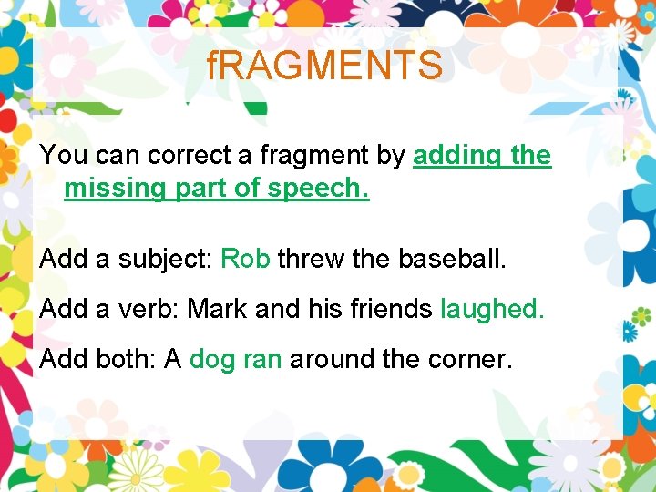 f. RAGMENTS You can correct a fragment by adding the missing part of speech. f. RAGMENTS You can correct a fragment by adding the missing part of speech.