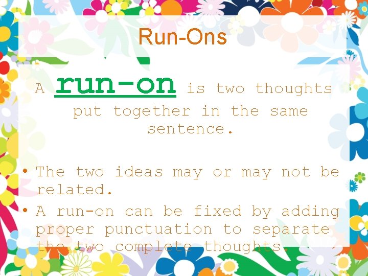 Run-Ons A run-on is two thoughts put together in the same sentence. • The Run-Ons A run-on is two thoughts put together in the same sentence. • The