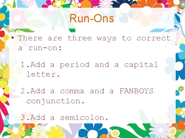 Run-Ons • There are three ways to correct a run-on: 1. Add a period