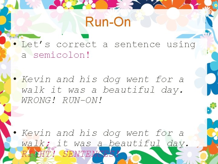 Run-On • Let’s correct a sentence using a semicolon! • Kevin and his dog