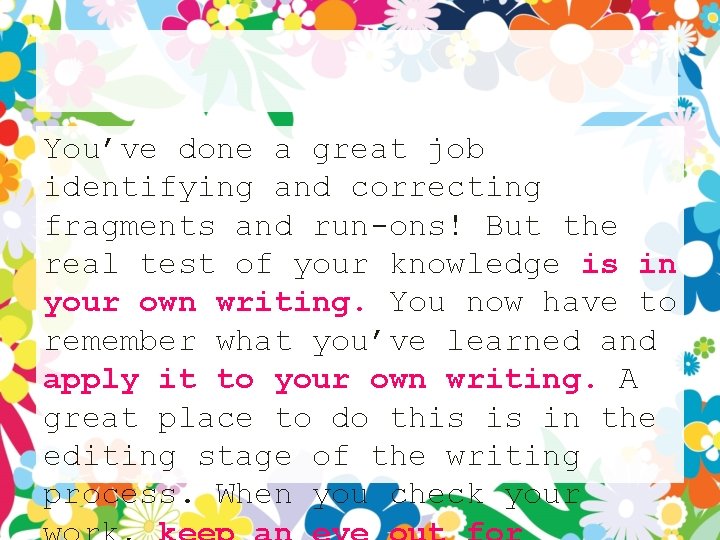 You’ve done a great job identifying and correcting fragments and run-ons! But the real You’ve done a great job identifying and correcting fragments and run-ons! But the real