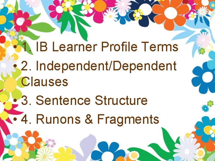 • 1. IB Learner Profile Terms • 2. Independent/Dependent Clauses • 3. Sentence • 1. IB Learner Profile Terms • 2. Independent/Dependent Clauses • 3. Sentence