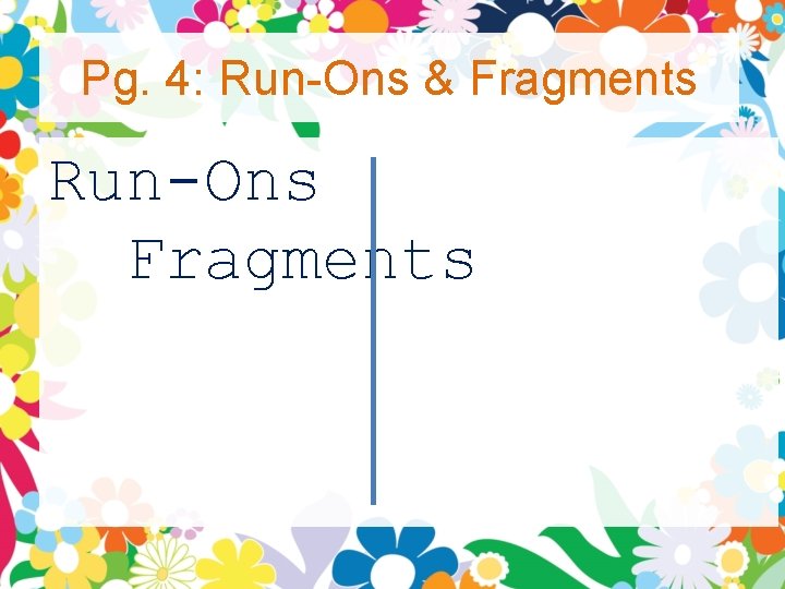 Pg. 4: Run-Ons & Fragments Run-Ons Fragments 