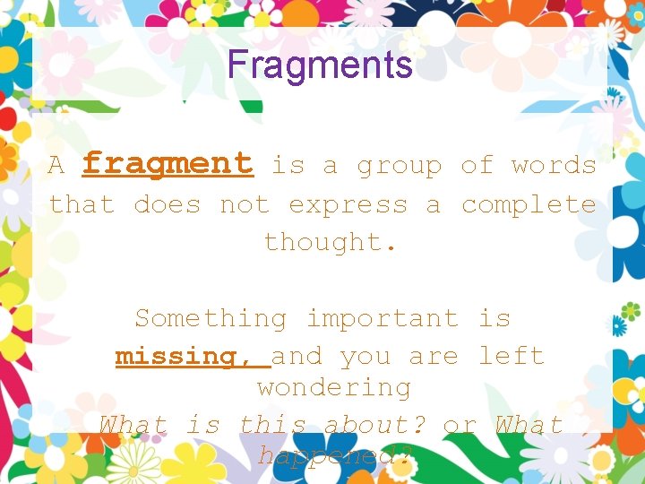 Fragments A fragment is a group of words that does not express a complete