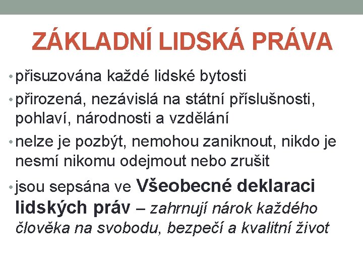 ZÁKLADNÍ LIDSKÁ PRÁVA • přisuzována každé lidské bytosti • přirozená, nezávislá na státní příslušnosti,