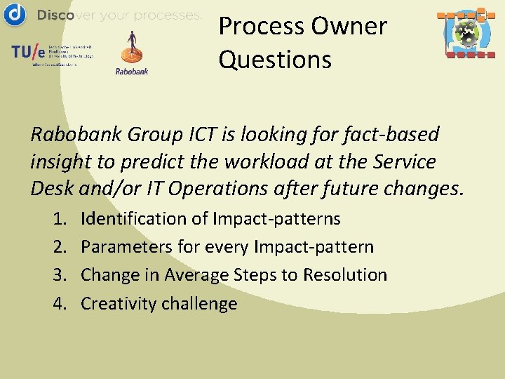 Process Owner Questions Rabobank Group ICT is looking for fact-based insight to predict the
