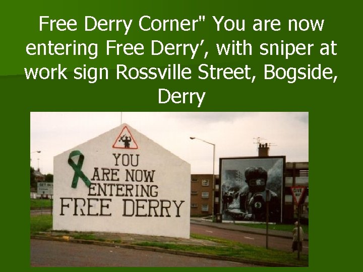 Free Derry Corner" You are now entering Free Derry’, with sniper at work sign