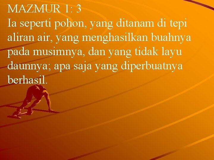 MAZMUR 1: 3 Ia seperti pohon, yang ditanam di tepi aliran air, yang menghasilkan