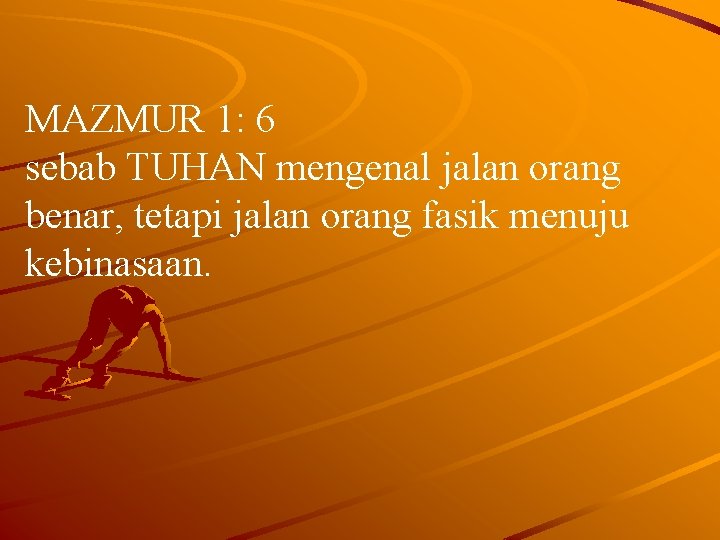 MAZMUR 1: 6 sebab TUHAN mengenal jalan orang benar, tetapi jalan orang fasik menuju