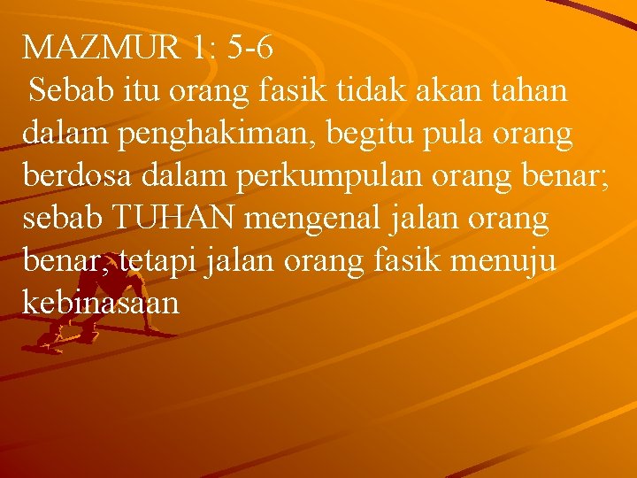 MAZMUR 1: 5 -6 Sebab itu orang fasik tidak akan tahan dalam penghakiman, begitu