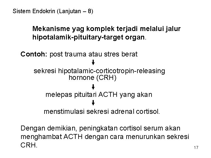 Sistem Endokrin (Lanjutan – 8) Mekanisme yag komplek terjadi melalui jalur hipotalamik-pituitary-target organ. Contoh: