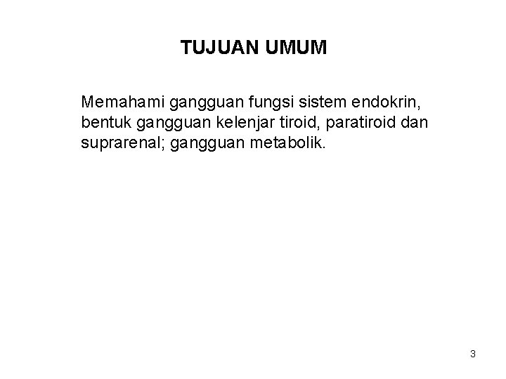 TUJUAN UMUM Memahami gangguan fungsi sistem endokrin, bentuk gangguan kelenjar tiroid, paratiroid dan suprarenal;