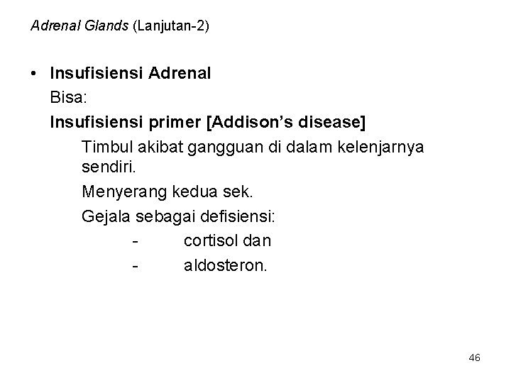 Adrenal Glands (Lanjutan-2) • Insufisiensi Adrenal Bisa: Insufisiensi primer [Addison’s disease] Timbul akibat gangguan