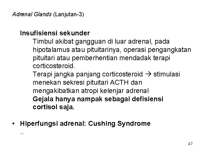 Adrenal Glands (Lanjutan-3) Insufisiensi sekunder Timbul akibat gangguan di luar adrenal, pada hipotalamus atau