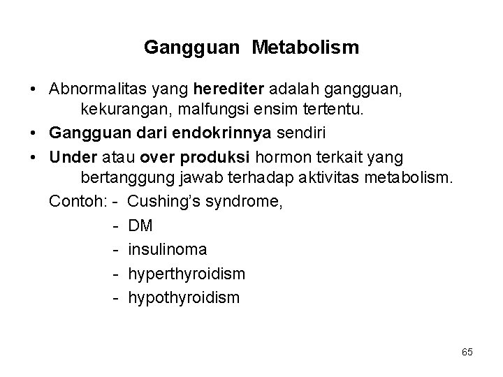Gangguan Metabolism • Abnormalitas yang herediter adalah gangguan, kekurangan, malfungsi ensim tertentu. • Gangguan